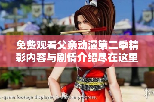 免费观看父亲动漫第二季精彩内容与剧情介绍尽在这里