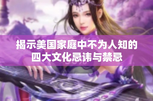 揭示美国家庭中不为人知的四大文化忌讳与禁忌