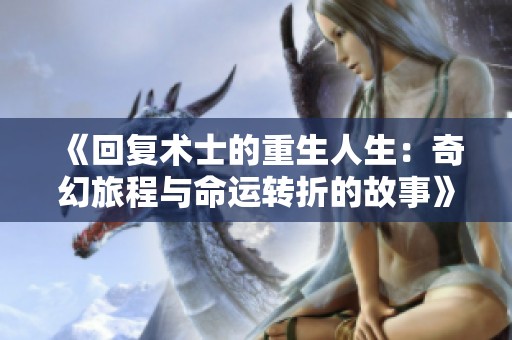 《回复术士的重生人生：奇幻旅程与命运转折的故事》
