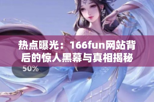 热点曝光：166fun网站背后的惊人黑幕与真相揭秘