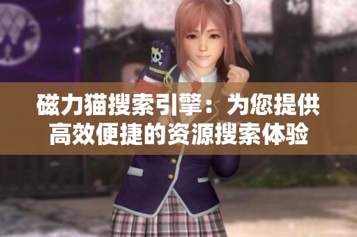 磁力猫搜索引擎：为您提供高效便捷的资源搜索体验