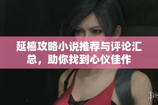 延禧攻略小说推荐与评论汇总，助你找到心仪佳作