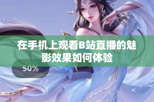 在手机上观看B站直播的魅影效果如何体验