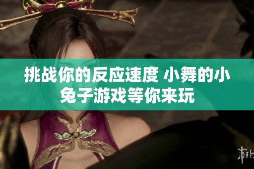 挑战你的反应速度 小舞的小兔子游戏等你来玩