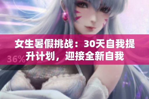 女生暑假挑战：30天自我提升计划，迎接全新自我