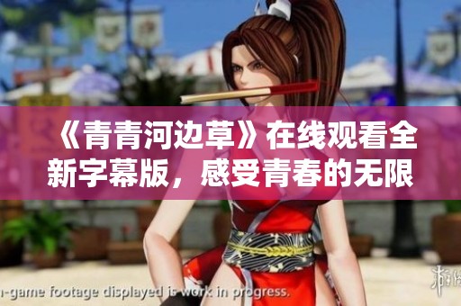 《青青河边草》在线观看全新字幕版，感受青春的无限魅力