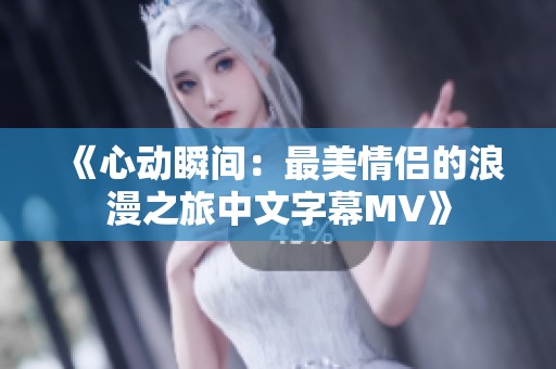 《心动瞬间：最美情侣的浪漫之旅中文字幕MV》