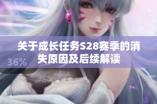 关于成长任务S28赛季的消失原因及后续解读