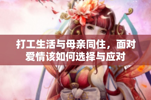打工生活与母亲同住，面对爱情该如何选择与应对