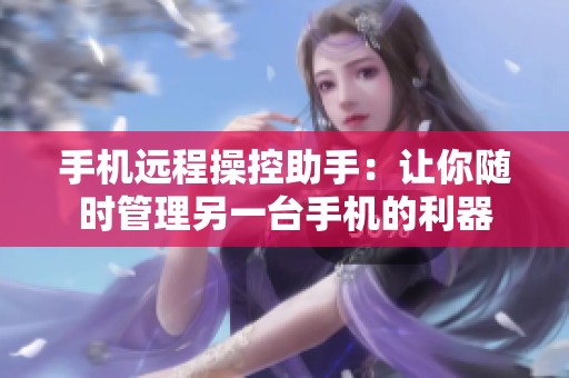 手机远程操控助手：让你随时管理另一台手机的利器