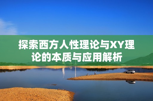 探索西方人性理论与XY理论的本质与应用解析