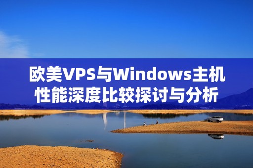 欧美VPS与Windows主机性能深度比较探讨与分析