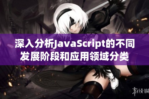 深入分析JavaScript的不同发展阶段和应用领域分类