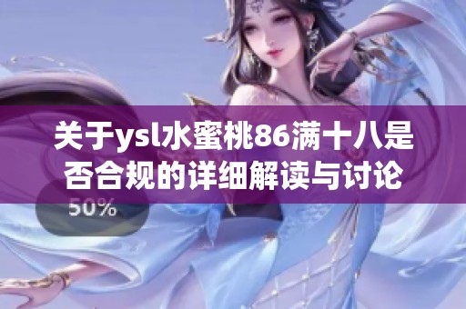 关于ysl水蜜桃86满十八是否合规的详细解读与讨论