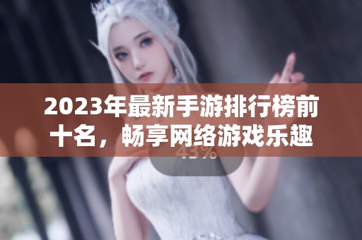 2023年最新手游排行榜前十名，畅享网络游戏乐趣