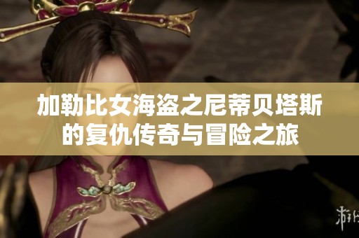 加勒比女海盗之尼蒂贝塔斯的复仇传奇与冒险之旅
