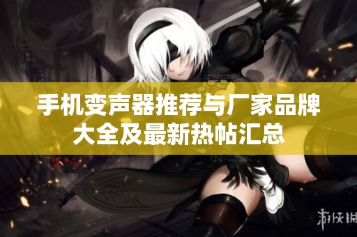 手机变声器推荐与厂家品牌大全及最新热帖汇总