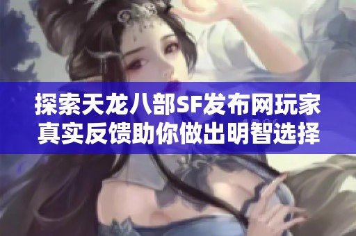 探索天龙八部SF发布网玩家真实反馈助你做出明智选择