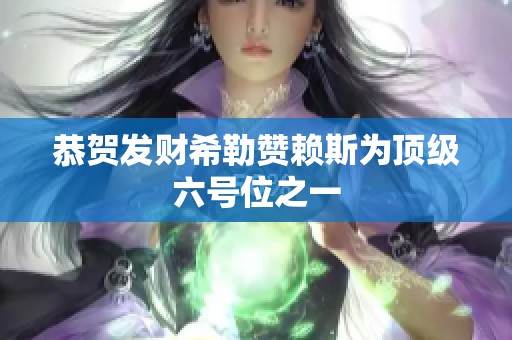 恭贺发财希勒赞赖斯为顶级六号位之一