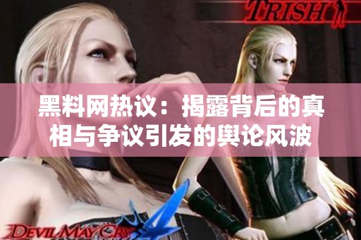 黑料网热议：揭露背后的真相与争议引发的舆论风波