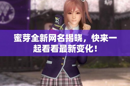 蜜芽全新网名揭晓，快来一起看看最新变化！