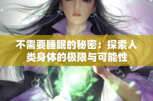 不需要睡眠的秘密：探索人类身体的极限与可能性