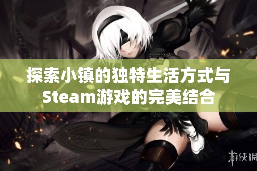 探索小镇的独特生活方式与Steam游戏的完美结合