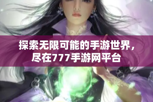 探索无限可能的手游世界，尽在777手游网平台