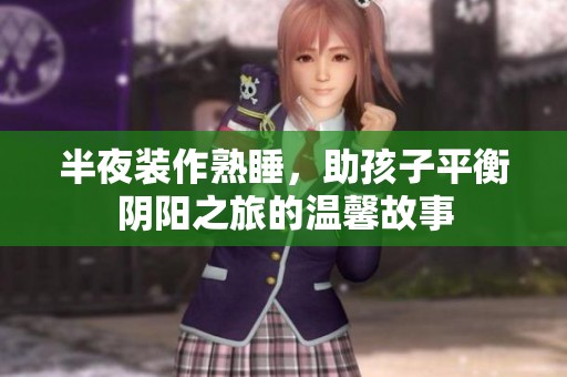半夜装作熟睡，助孩子平衡阴阳之旅的温馨故事