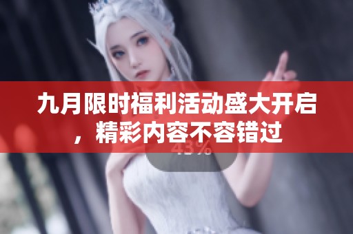 九月限时福利活动盛大开启，精彩内容不容错过