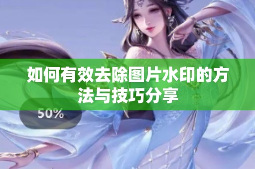 如何有效去除图片水印的方法与技巧分享