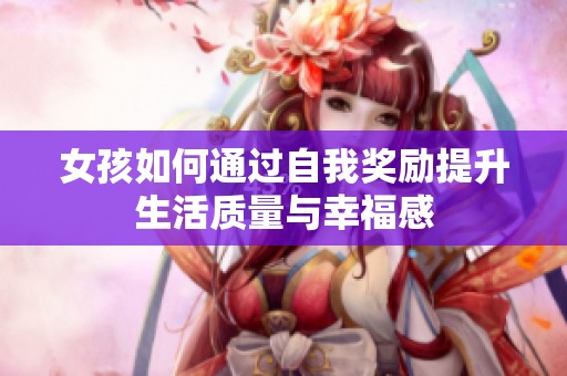 女孩如何通过自我奖励提升生活质量与幸福感