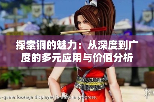 探索铜的魅力：从深度到广度的多元应用与价值分析