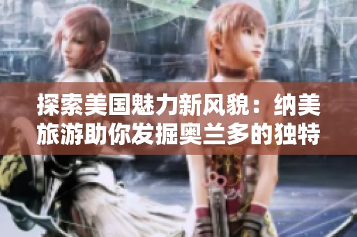 探索美国魅力新风貌：纳美旅游助你发掘奥兰多的独特魅力