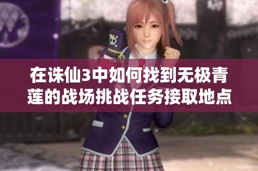 在诛仙3中如何找到无极青莲的战场挑战任务接取地点