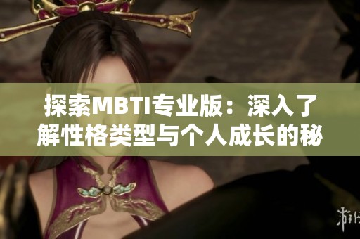 探索MBTI专业版：深入了解性格类型与个人成长的秘诀