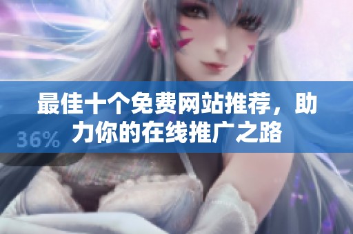最佳十个免费网站推荐，助力你的在线推广之路