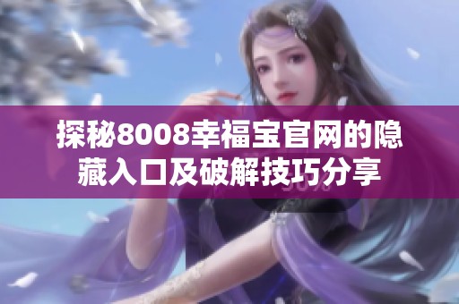 探秘8008幸福宝官网的隐藏入口及破解技巧分享