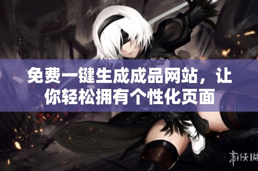 免费一键生成成品网站，让你轻松拥有个性化页面