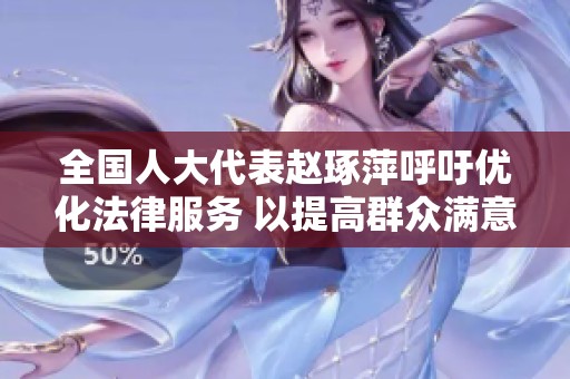 全国人大代表赵琢萍呼吁优化法律服务 以提高群众满意度
