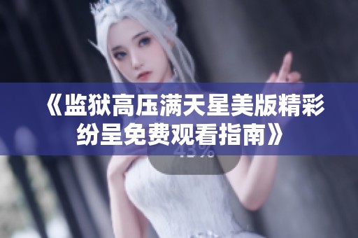 《监狱高压满天星美版精彩纷呈免费观看指南》