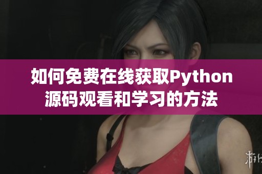 如何免费在线获取Python源码观看和学习的方法