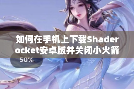 如何在手机上下载Shaderocket安卓版并关闭小火箭管家功能