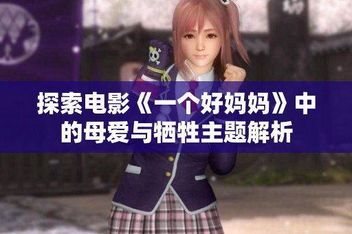 探索电影《一个好妈妈》中的母爱与牺牲主题解析