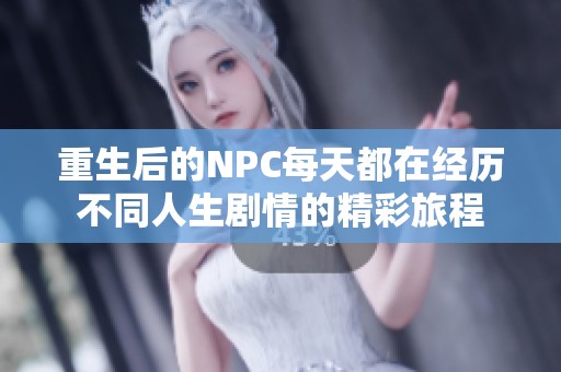 重生后的NPC每天都在经历不同人生剧情的精彩旅程