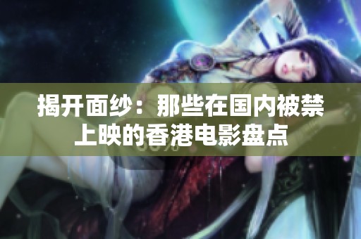揭开面纱：那些在国内被禁上映的香港电影盘点