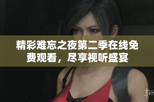 精彩难忘之夜第二季在线免费观看，尽享视听盛宴