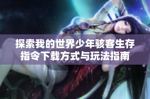 探索我的世界少年骇客生存指令下载方式与玩法指南