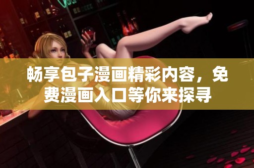 畅享包子漫画精彩内容，免费漫画入口等你来探寻