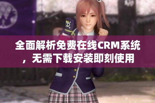 全面解析免费在线CRM系统，无需下载安装即刻使用